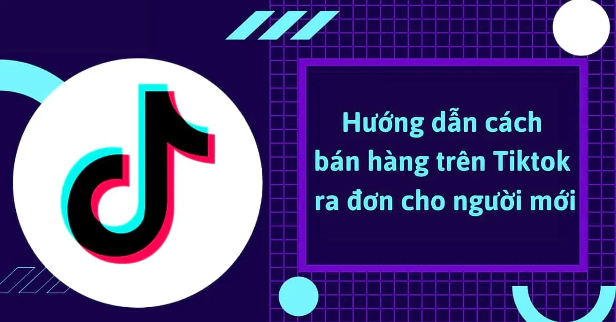 "Bí kíp" bán hàng hiệu quả trên TikTok Shop