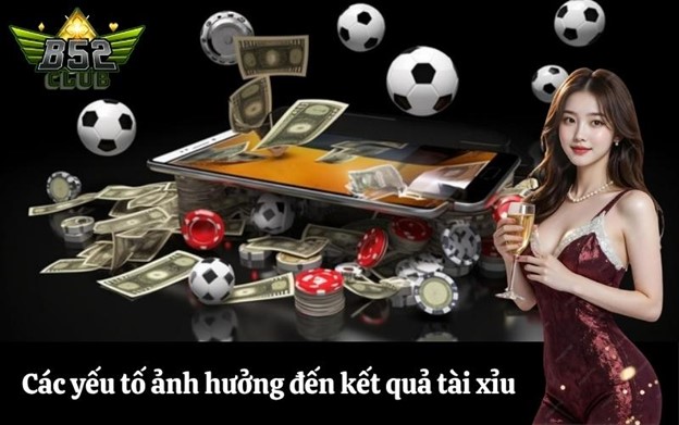 Các yếu tố ảnh hưởng đến kết quả tài xỉu