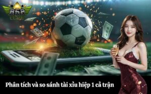 Phân tích và so sánh tài xỉu hiệp 1 cả trận nên chọn kèo nào?