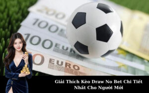 Giải Thích Kèo Draw No Bet Chi Tiết Nhất Cho Người Mới