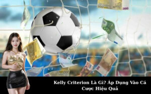 Kelly Criterion Là Gì? Áp Dụng Vào Cá Cược Hiệu Quả