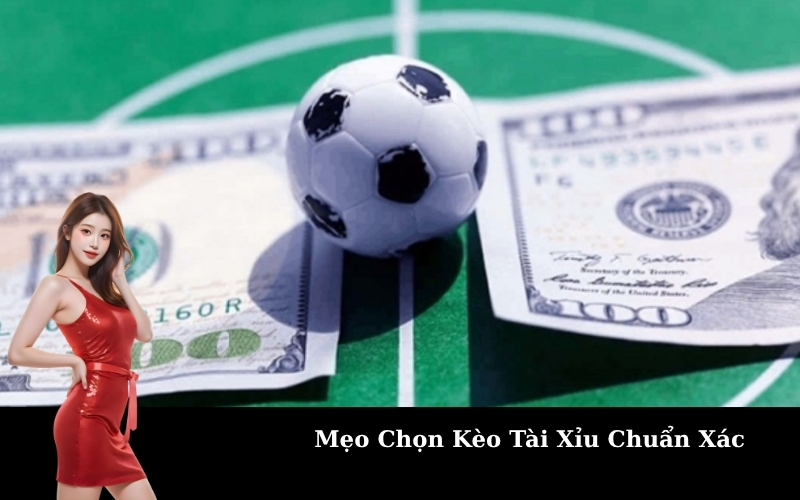 Mẹo Chọn Kèo Tài Xỉu Chuẩn Xác