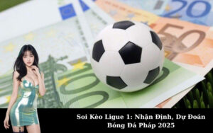 Soi Kèo Ligue 1: Nhận Định, Dự Đoán Bóng Đá Pháp 2025