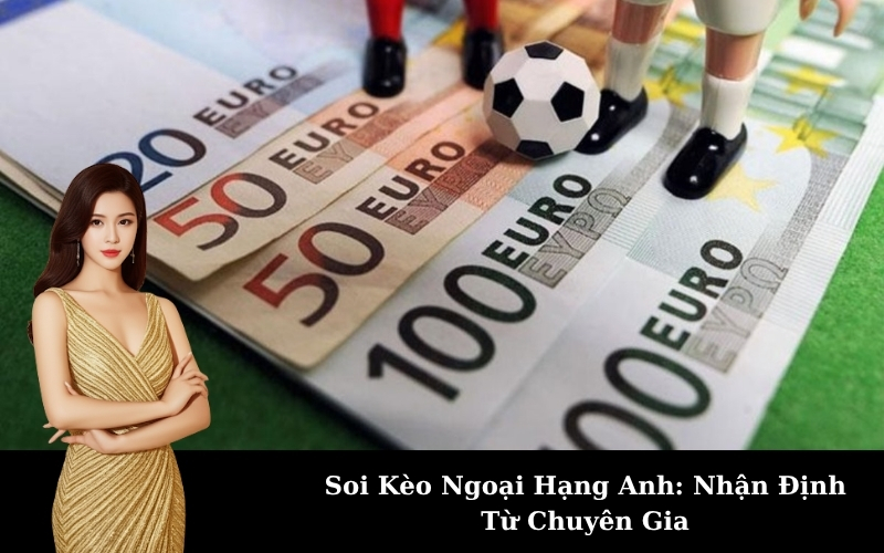 Soi Kèo Ngoại Hạng Anh: Nhận Định Từ Chuyên Gia