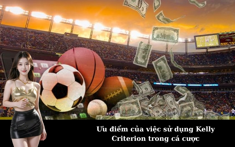 Ưu điểm của việc sử dụng Kelly Criterion trong cá cược
