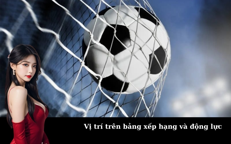 Vị trí trên bảng xếp hạng và động lực